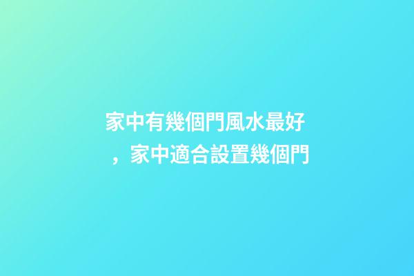家中有幾個門風水最好，家中適合設置幾個門